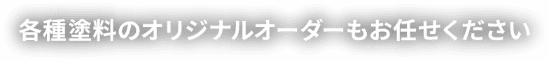 各種塗料のオリジナルオーダーもお任せください